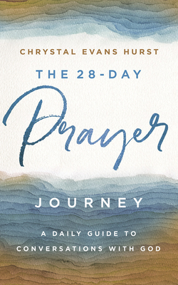 The 28-Day Prayer Journey: A Daily Guide to Conversations with God by Chrystal Evans Hurst