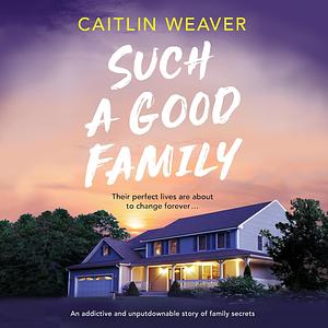 Such a Good Family by Caitlin Weaver