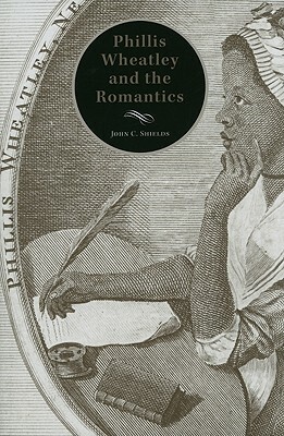 Phillis Wheatley and the Romantics by John C. Shields