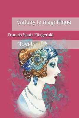 Gatsby le magnifique: Novel by F. Scott Fitzgerald