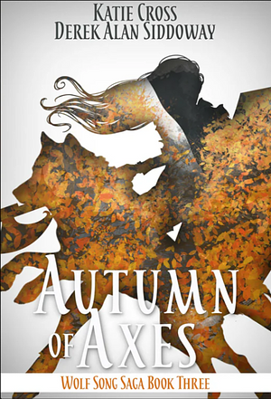 Autumn of Axes by Derek Alan Siddoway, Katie Cross
