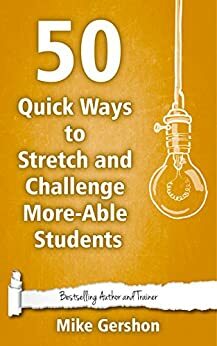 50 Quick Ways to Stretch and Challenge More-Able Students by Mike Gershon
