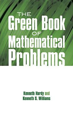 The Green Book of Mathematical Problems by Kenneth Hardy, Kenneth S. Williams