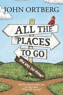 All the Places to Go . . . How Will You Know? by John Ortberg, John Ortberg