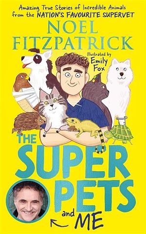 The Superpets (and Me!): Amazing True Stories of Incredible Animals from the Nation's Favourite Supervet by Noel Fitzpatrick