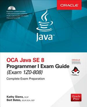 OCA Java SE 8 Programmer I Exam Guide (Exams 1Z0-808) [With CDROM] by Bert Bates, Kathy Sierra