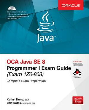 OCA Java SE 8 Programmer I Exam Guide (Exams 1Z0-808) [With CDROM] by Kathy Sierra, Bert Bates