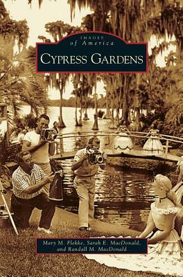 Cypress Gardens by Randall M. MacDonald, Sarah E. MacDonald, Mary M. Flekke