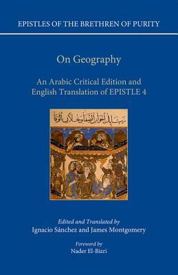 Epistles of the Brethren of Purity: On Geography: An Arabic Edition and English Translation of Epistle 4 by Ignacio Sanchez, James Montgomery