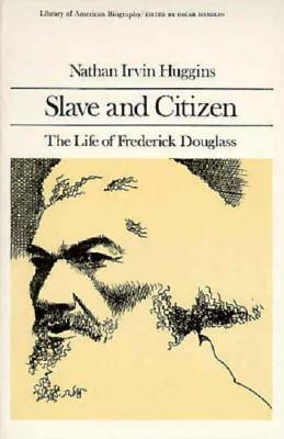 Slave and Citizen: The Life of Frederick Douglass by Nathan Irvin Huggins