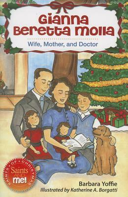 Gianna Beretta Molla: Wife, Mother, and Doctor by Barbara Yoffie