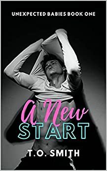 A New Start: Book I of The Unexpected Babies Duet by T.O. Smith