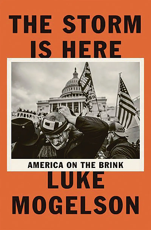 The Storm Is Here: America on the Brink by Luke Mogelson