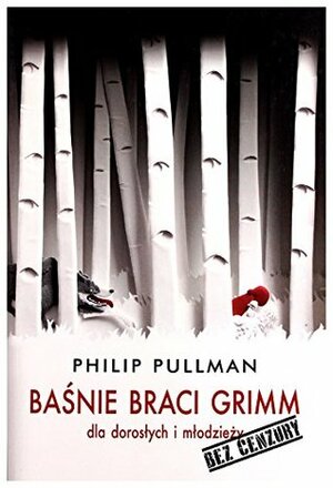  Baśnie Braci Grimm dla młodzieży i dla dorosłych. Bez cenzury by Philip Pullman