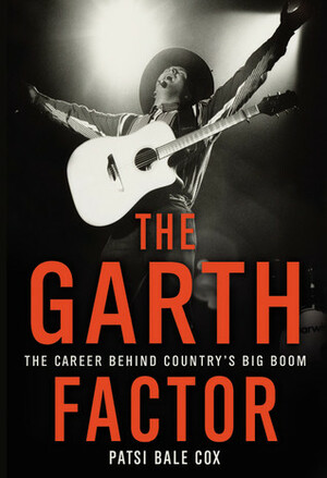 The Garth Factor: The Career Behind Country's Big Boom by Patsi Bale Cox