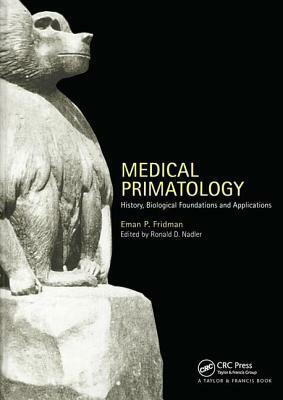 Medical Primatology: History, Biological Foundations and Applications by Ronald D. Nadler, Eman P. Fridman