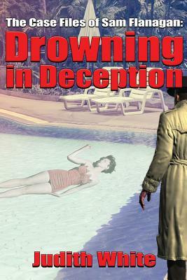 Drowning in Deception: The Case Files of Sam Flanagan by Judith White