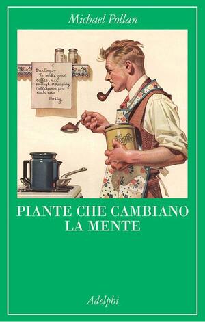Piante che cambiano la mente by Michael Pollan