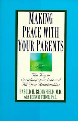 Making Peace with Your Parents: The Key to Enriching Your Life and All Your Relationships by Leonard Felder, Harold Bloomfield