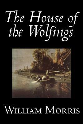 The House of the Wolfings by Wiliam Morris, Fiction, Fantasy, Classics, Fairy Tales, Folk Tales, Legends & Mythology by William Morris