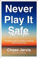 Never Play It Safe: A Practical Guide to Freedom, Creativity, and a Life You Love by Chase Jarvis