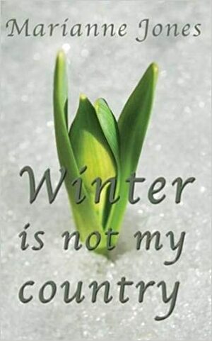 Winter is Not My Country by Marianne Jones