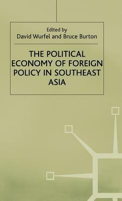 The Political Economy of Foreign Policy in Southeast Asia by David Wurfel, Bruce Burton