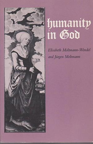 Humanity in God by Elisabeth Moltmann-Wendel, Jürgen Moltmann