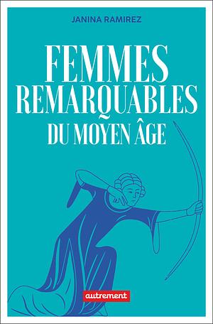 Femmes remarquables du Moyen Âge by Janina Ramírez