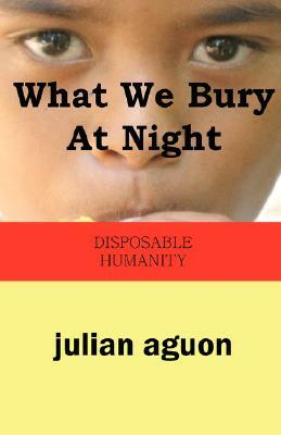 What We Bury at Night: Disposable Humanity by Julian Aguon