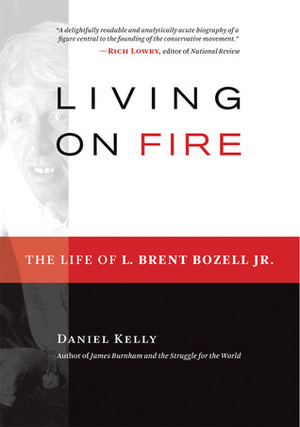 Living on Fire: The Life of L. Brent Bozell Jr. by Daniel Kelly