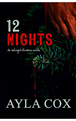 12 Nights: An Unhinged Christmas Novella by Ayla Cox