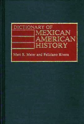 Dictionary of Mexican American History by Matt S. Meier, Felician Rivera