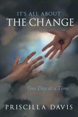 It's All about the Change: One Day at a Time by Priscilla Davis