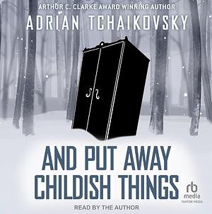 And Put Away Childish Things by Adrian Tchaikovsky