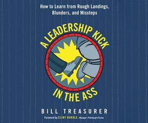 A Leadership Kick in the Ass: How to Learn from Rough Landings, Blunders, and Missteps by Bill Treasurer