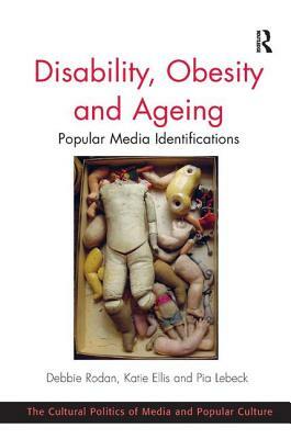 Disability, Obesity and Ageing: Popular Media Identifications by Katie Ellis, Debbie Rodan