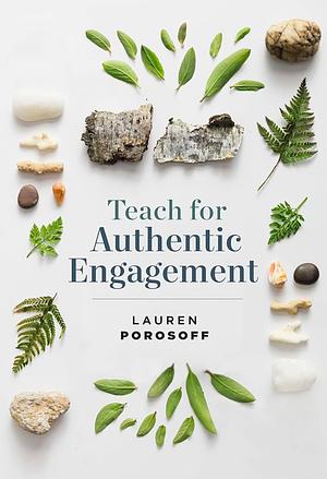 Teach for Authentic Engagement by Lauren Porosoff