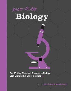 Know It All Biology: The 50 Most Elemental Concepts in Biology, Each Explained in Under a Minute by Nick Battey, Mark Fellowes