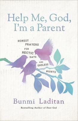 Help Me, God, I'm a Parent: Honest Prayers for Hectic Days and Endless Nights by Bunmi Laditan, Bunmi Laditan