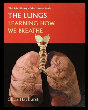 The Lungs: Learning about How We Breathe by Chris Hayhurst