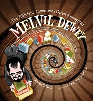 The Efficient, Inventive (Often Annoying) Melvil Dewey by Alexis O'Neill, Edwin Fotheringham