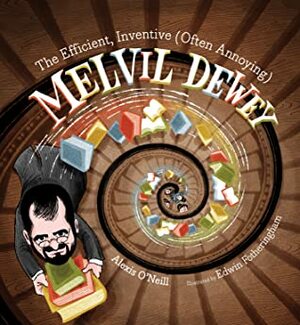 The Efficient, Inventive (Often Annoying) Melvil Dewey by Edwin Fotheringham, Alexis O'Neill