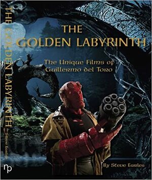 The Golden Labyrinth: The Unique Films of Guillermo del Toro by Steve Earles