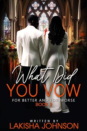 For Better and For Worse: What Did You Vow? by Lakisha Johnson