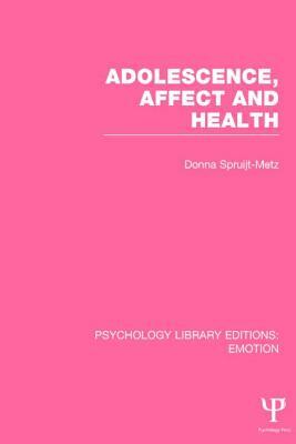 Adolescence, Affect and Health (PLE: Emotion) by Donna Spruijt-Metz