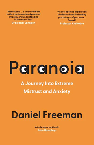 Paranoia: A Journey Into Extreme Mistrust and Anxiety by Daniel Freeman