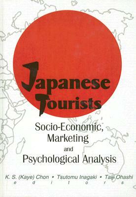 Japanese Tourists: Socio-Economic, Marketing, and Psychological Analysis by Tsutomu Inagaki, Kaye Sung Chon