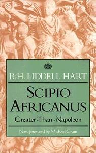 Scipio Africanus:  Greater than Napoleon by B.H. Liddell Hart