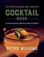 The Newfoundland and Labrador Cocktail Book by Peter Wilkins